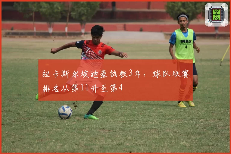 纽卡斯尔埃迪豪执教3年，球队联赛排名从第11升至第4