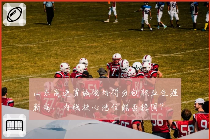 山东高速贾诚场均得分创职业生涯新高，内线核心地位能否稳固？