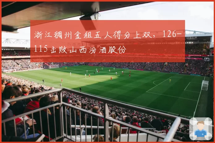 浙江稠州金租五人得分上双，126-115击败山西汾酒股份