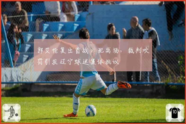 郭艾伦复出首战六犯离场，裁判吹罚引发辽宁球迷集体抗议