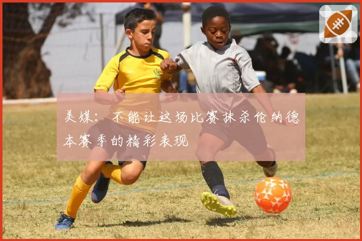 美媒：不能让这场比赛抹杀伦纳德本赛季的精彩表现